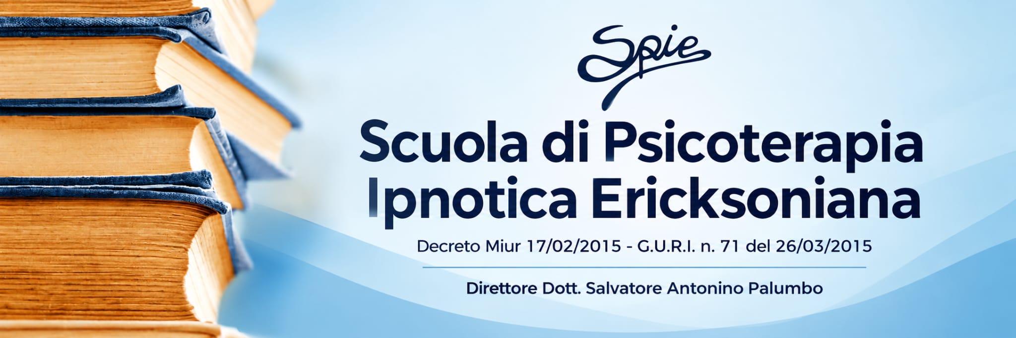 S.P.I.E. Scuola di specializzazione in Psicoterapia Ipnotica Ericksoniana, riconosciuta dal Miur decreto n.440 del 17 febbraio 2015, pubblicato in G.U. Serie Generale n* 71 del 26/03/2015.Direzione: Prof. Dr. Salvatore Toni Palumbo